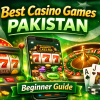 Best Casino Games for Beginners in Pakistan – Complete Guide